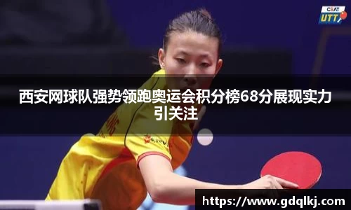 西安网球队强势领跑奥运会积分榜68分展现实力引关注